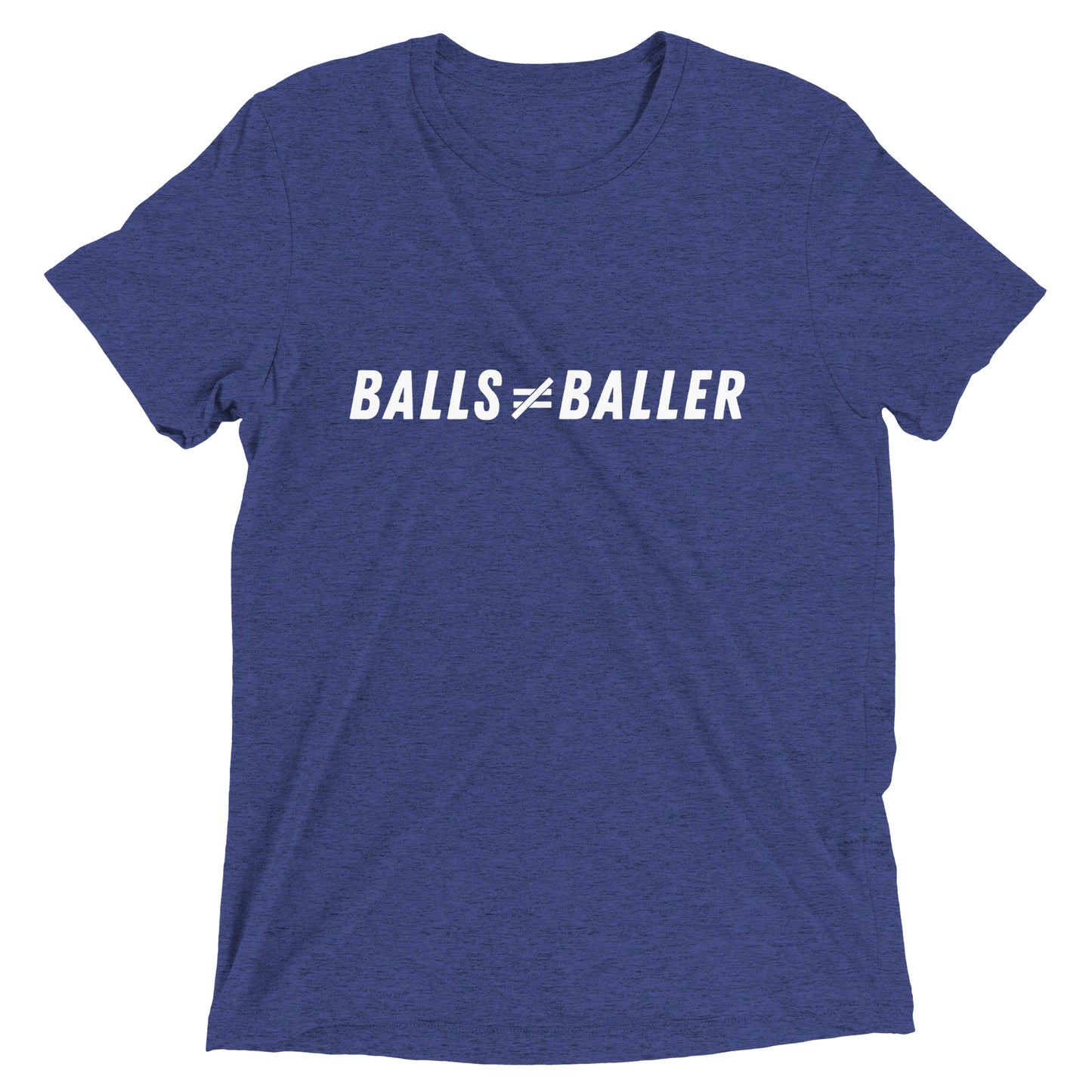 Balls Don't Equal Baller - Unisex Tri-blend Tee